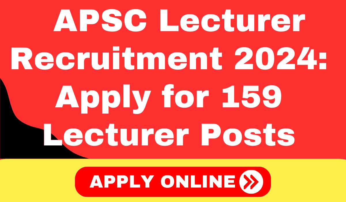 APSC Lecturer Recruitment 2024: Apply for 159 Lecturer Posts