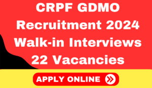 CRPF GDMO Recruitment 2024 Walk-in Interviews 22 Vacancies