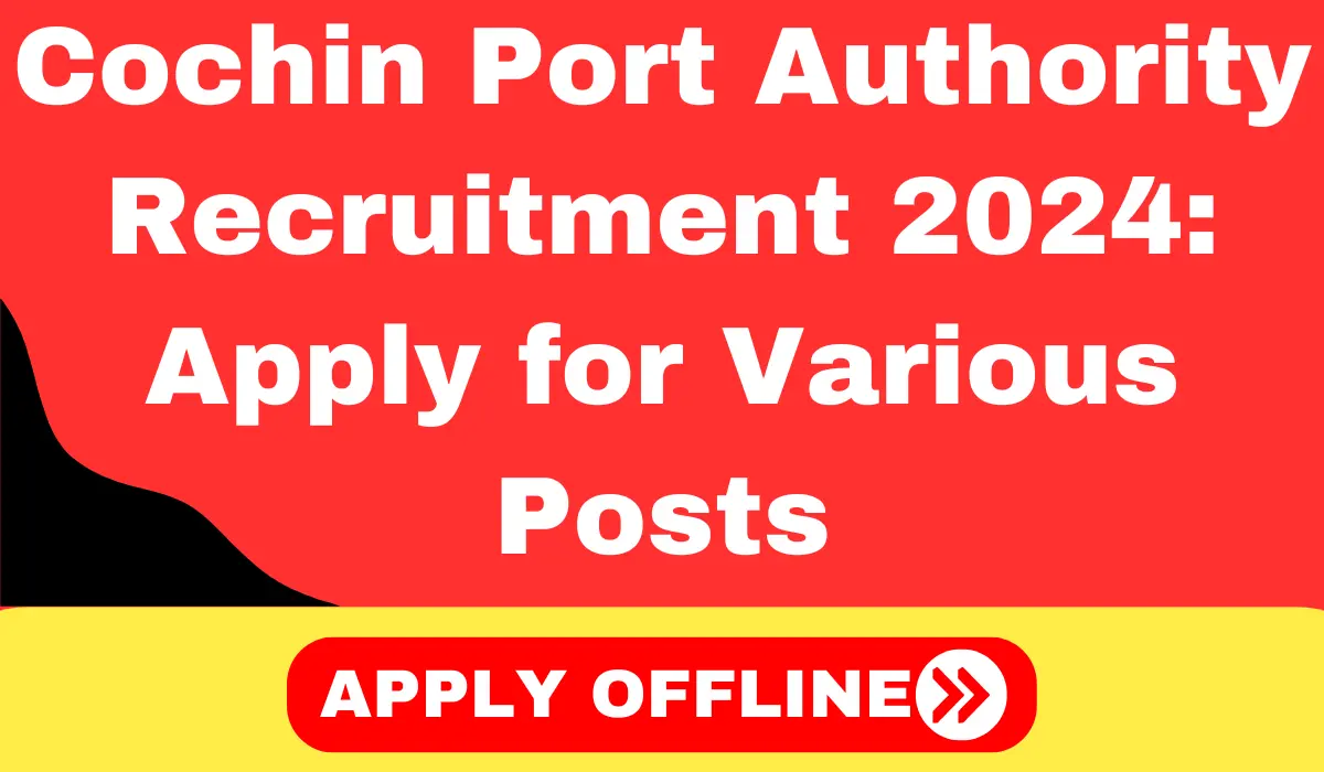 Cochin Port Authority Recruitment 2024: Apply for Various Posts