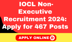 IOCL Non-Executive Recruitment 2024 Apply for 467 Posts