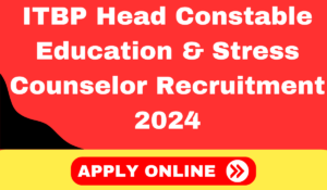 ITBP Head Constable Education and Stress Counselor Recruitment 2024