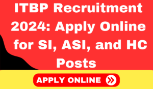 ITBP Recruitment 2024 Apply Online for SI, ASI, and HC Posts