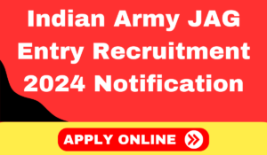 Indian Army JAG Entry Recruitment 2024 Notification