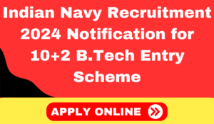 Indian Navy Recruitment 2024 Notification for 10+2 B Tech Entry Scheme