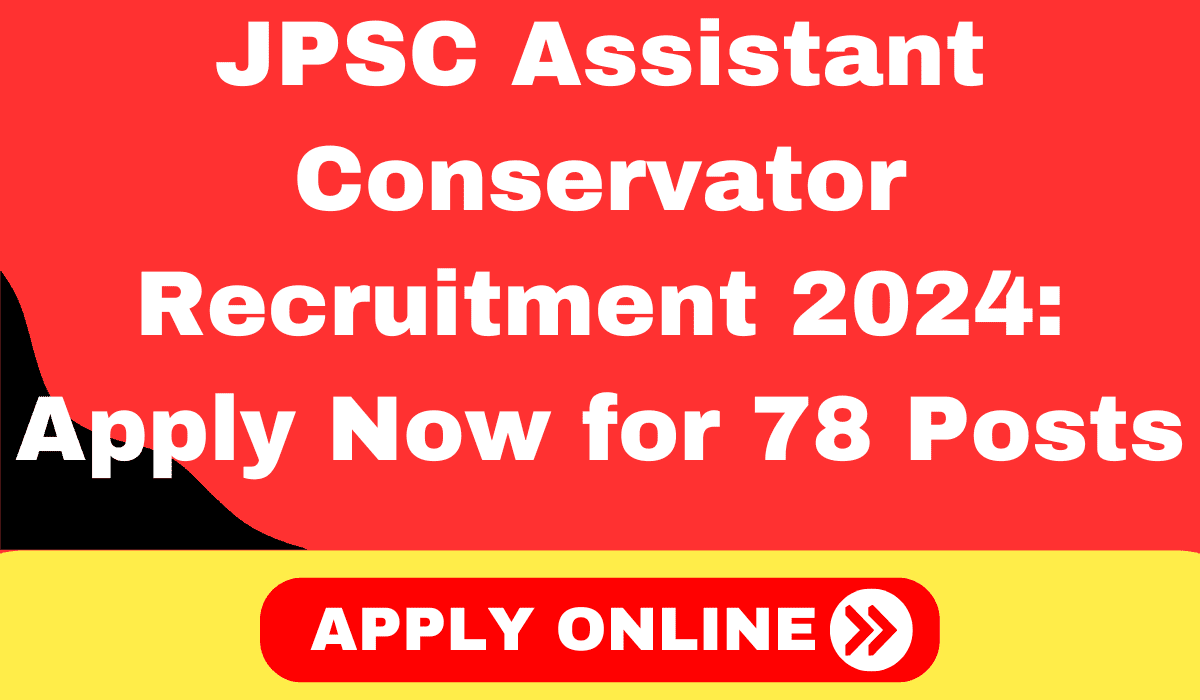 JPSC Assistant Conservator Recruitment 2024 Apply Now for 78 Posts