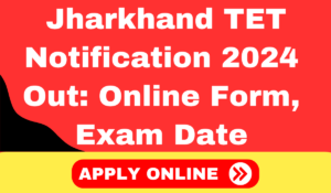 Jharkhand TET Notification 2024 Out: JTET Online Form, Exam Date, Eligibility