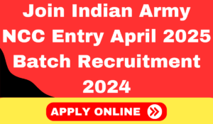 Join Indian Army NCC Entry April 2025 Batch Recruitment 2024