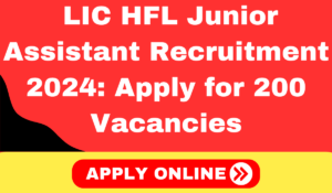 LIC HFL Junior Assistant Recruitment 2024 Apply for 200 Vacancies