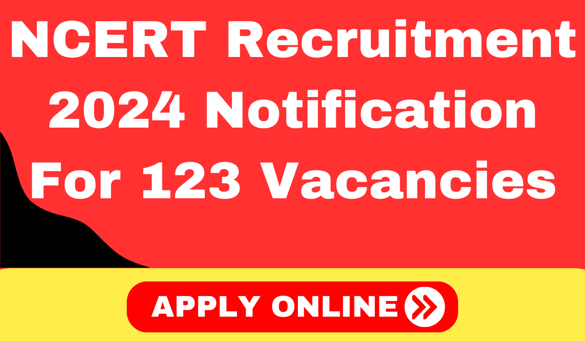 NCERT Recruitment 2024 Notification For 123 Vacancies