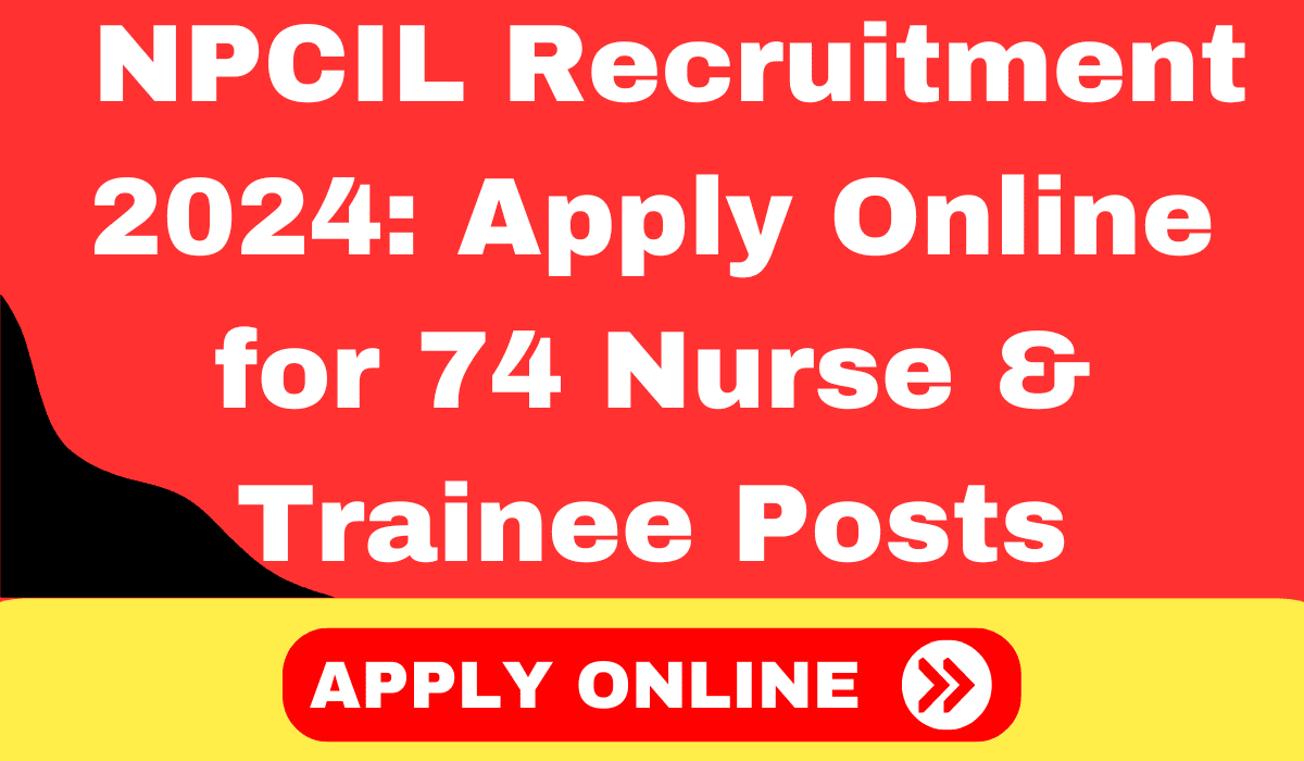 NPCIL Recruitment 2024 Apply Online for 74 Nurse & Trainee Posts