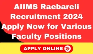 AIIMS Raebareli Recruitment 2024 Apply Now for Various Faculty Positions