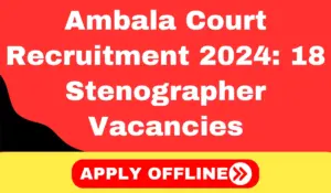 Ambala Court Recruitment 2024 Apply for 18 Stenographer Vacancies