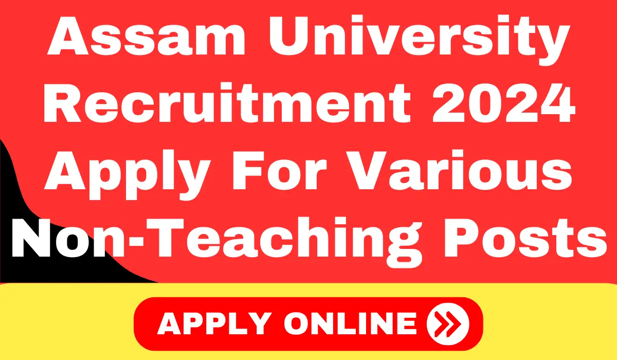 Assam University Recruitment 2024 Apply For Various Non-Teaching Posts