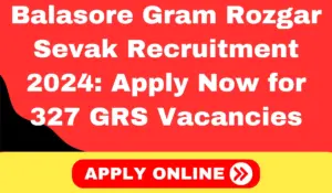 Balasore Gram Rozgar Sevak Recruitment 2024 Apply Now for 327 GRS Vacancies