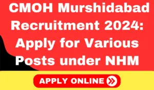 CMOH Murshidabad Recruitment 2024 Apply for Various Posts under NHM