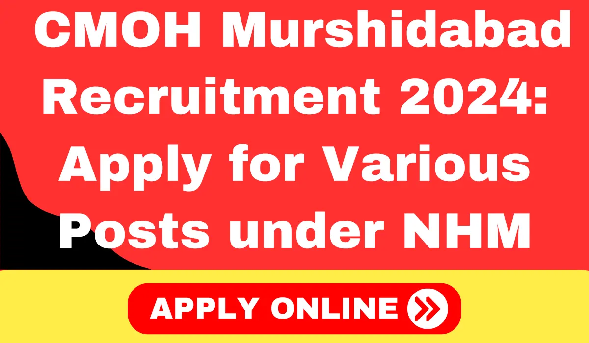 CMOH Murshidabad Recruitment 2024 Apply for Various Posts under NHM