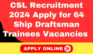 CSL Recruitment 2024 Apply for 64 Ship Draftsman Trainees Vacancies