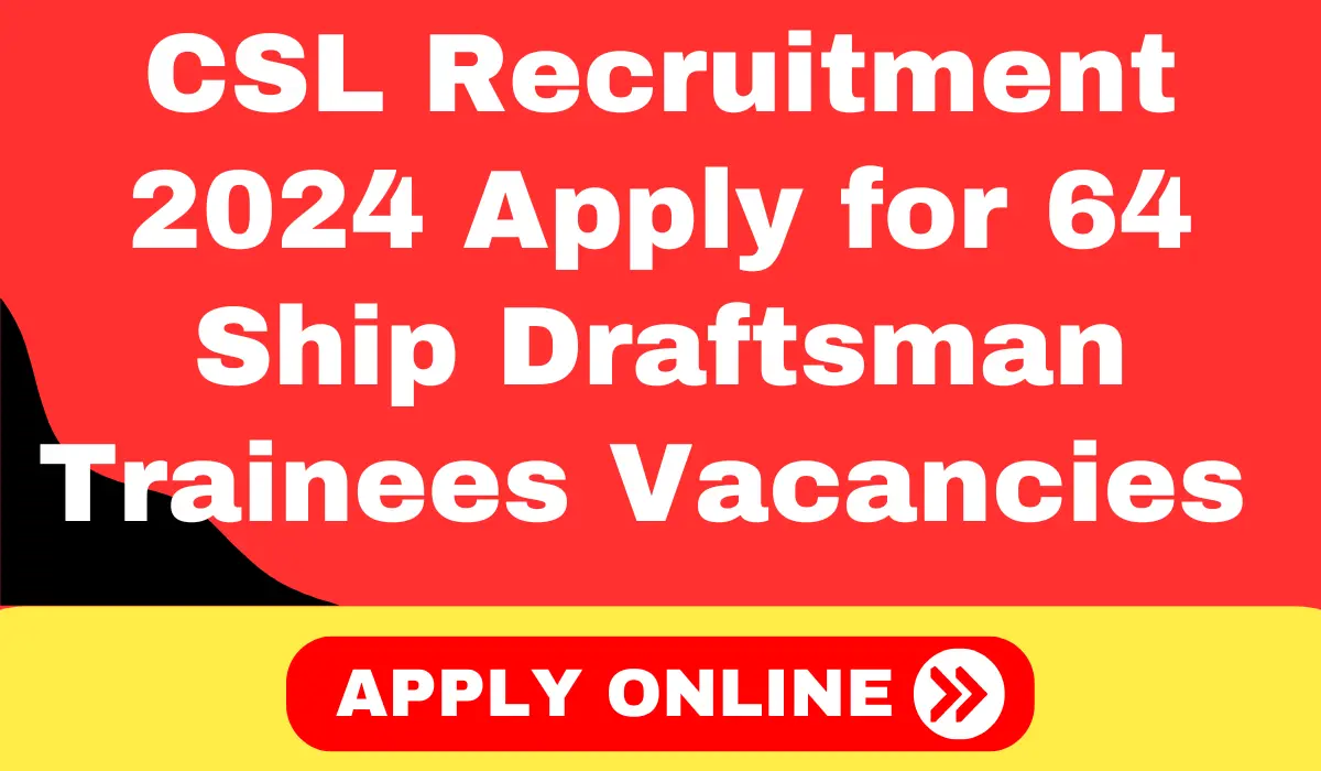 CSL Recruitment 2024 Apply for 64 Ship Draftsman Trainees Vacancies