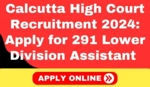 Calcutta High Court Recruitment 2024 Apply for 291 Lower Division Assistant Posts