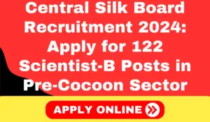 Central Silk Board Recruitment 2024 Apply for 122 Scientist-B Posts in Pre-Cocoon Sector