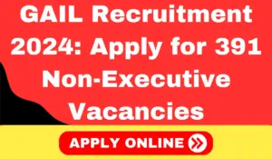 GAIL Recruitment 2024: Apply for 391 Non-Executive Vacancies