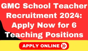 GMC School Teacher Recruitment 2024 Apply Now for 6 Teaching Positions