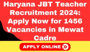 Haryana JBT Teacher Recruitment 2024: Apply Now for 1456 Vacancies in Mewat Cadre