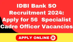 IDBI Bank SO Recruitment 2024 Apply Now for 56 Specialist Cadre Officer Vacancies