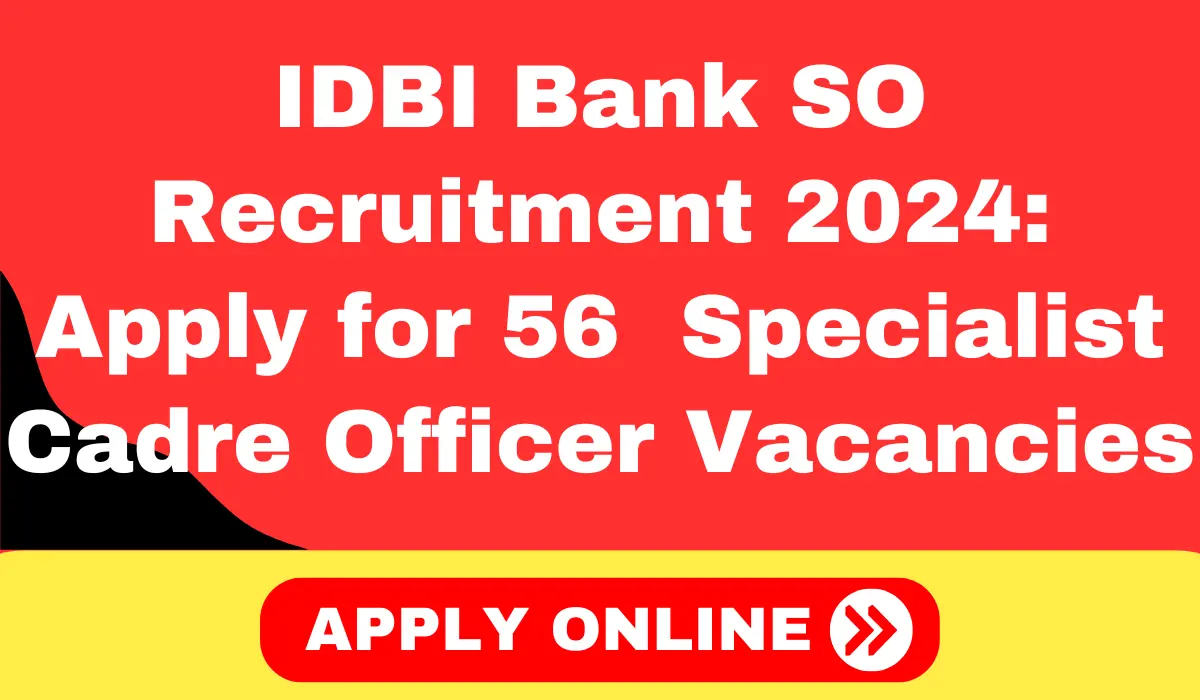 IDBI Bank SO Recruitment 2024 Apply Now for 56 Specialist Cadre Officer Vacancies