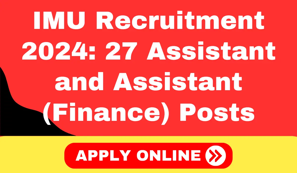 IMU Recruitment 2024: Apply for 27 Assistant and Assistant (Finance) Posts