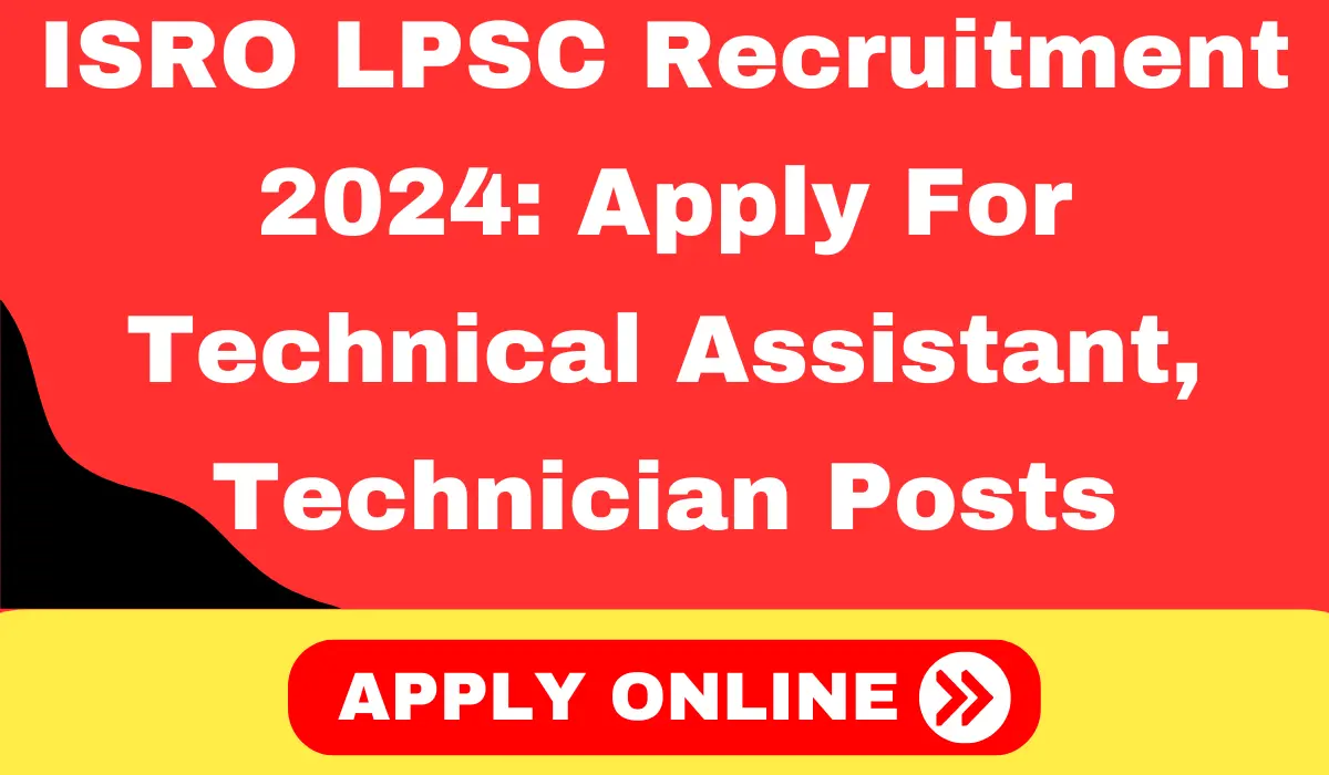 ISRO LPSC Recruitment 2024 Apply For Technical Assistant, Technician and Other Posts