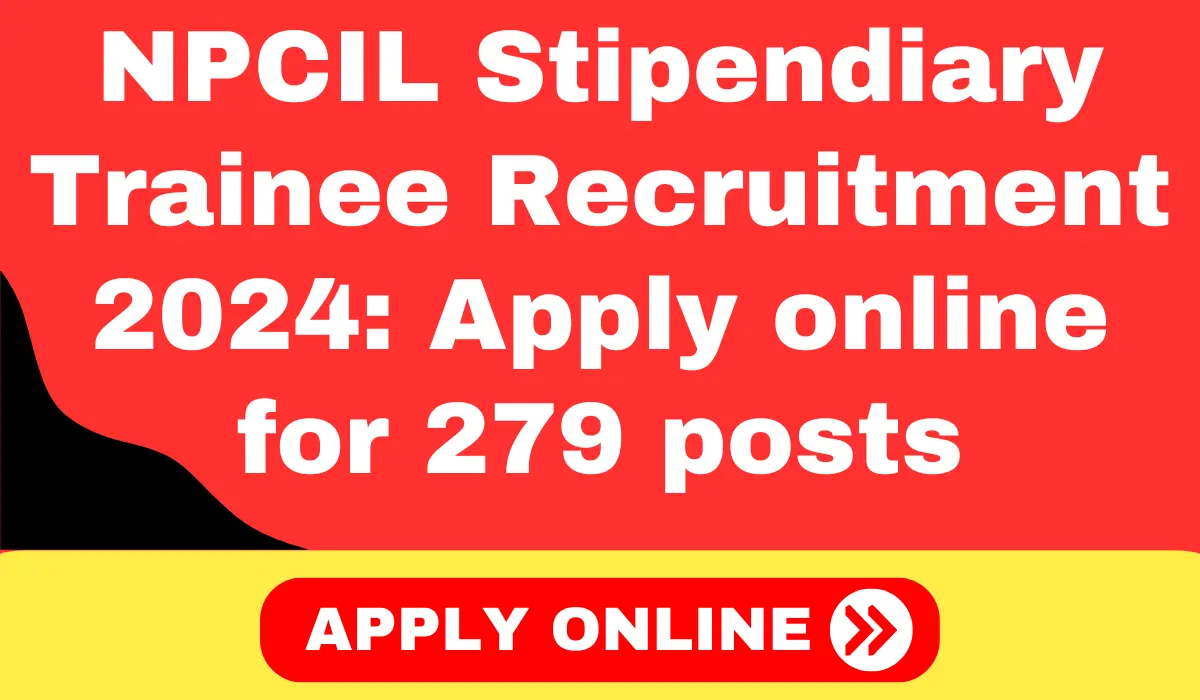 NPCIL Stipendiary Trainee Recruitment 2024 Apply online for 279 posts