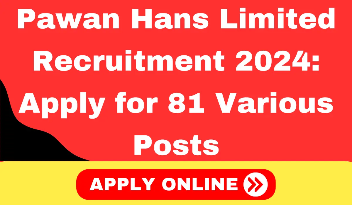 Pawan Hans Limited Recruitment 2024 Apply for 81 Various Posts