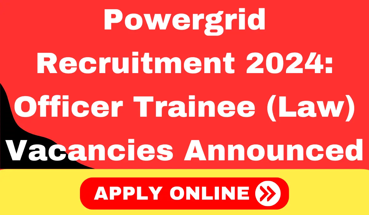 Powergrid Recruitment 2024 Officer Trainee (Law) Vacancies Announced