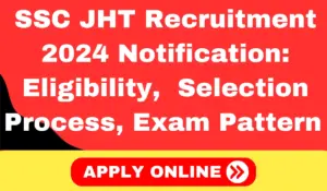 SSC JHT Recruitment 2024 Notification, Eligibility, Selection Process, Exam Pattern