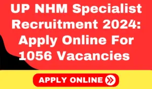 UP NHM Specialist Recruitment 2024 Apply Online For 1056 Vacancies