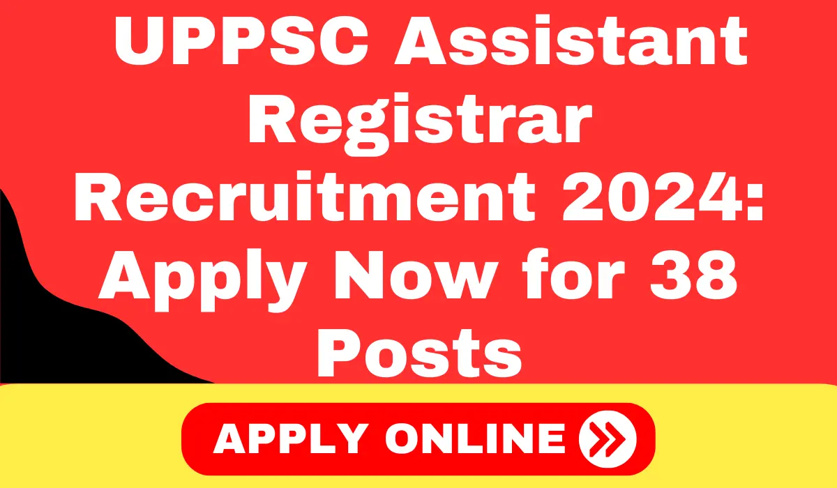 UPPSC Assistant Registrar Recruitment 2024 Apply Now for 38 Posts in Uttar Pradesh!