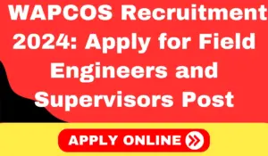 WAPCOS Recruitment 2024 Apply for Field Engineers and Supervisors in Haryana