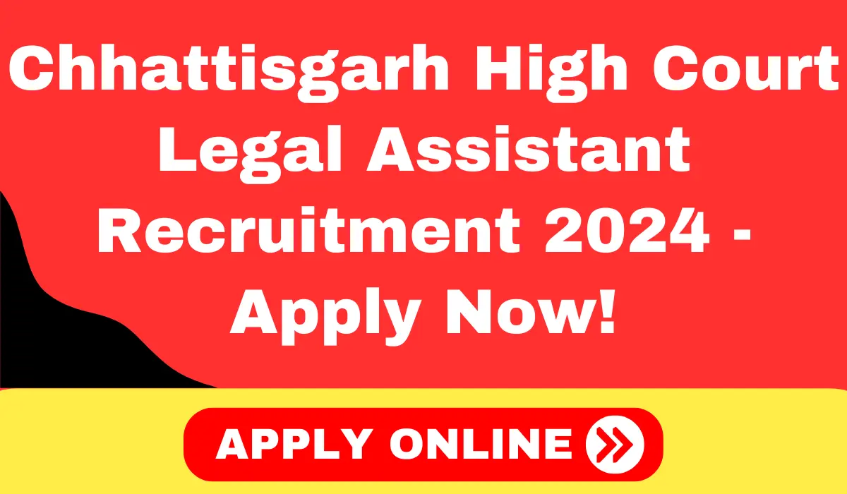 Chhattisgarh High Court Legal Assistant Recruitment 2024 - Apply Now!