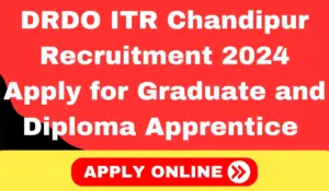 DRDO ITR Chandipur Recruitment 2024 Apply for Graduate and Diploma Apprentice