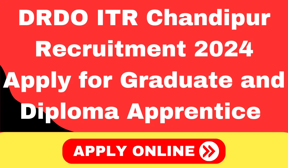 DRDO ITR Chandipur Recruitment 2024 Apply for Graduate and Diploma Apprentice