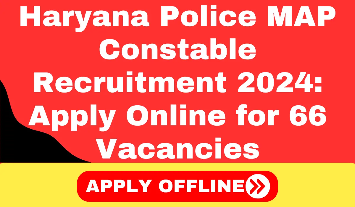 Haryana Police MAP Constable Recruitment 2024 Apply Online for 66 Vacancies