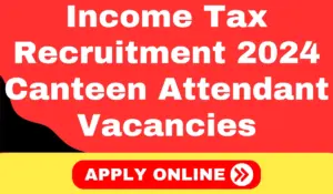 Income Tax Department Recruitment 2024 Apply For Canteen Attendant Vacancies in Tamil Nadu & Puducherry