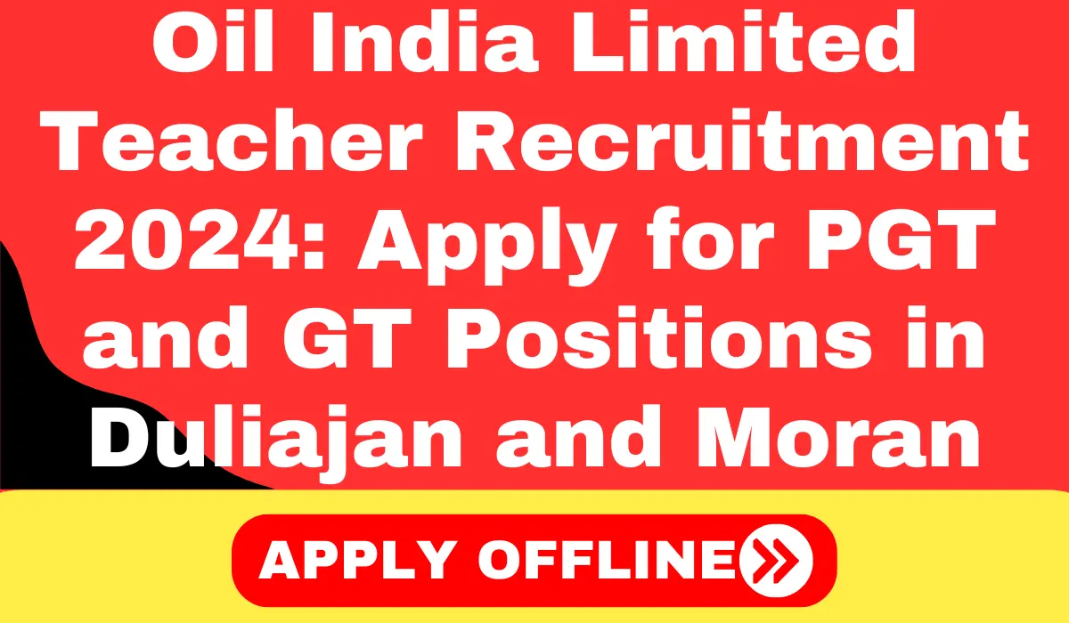 Oil India Limited Teacher Recruitment 2024 Apply for PGT and GT Positions in Duliajan and Moran