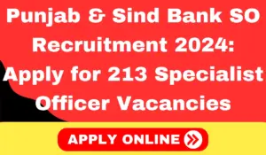 Punjab & Sind Bank SO Recruitment 2024 Apply for 213 Specialist Officer Vacancies