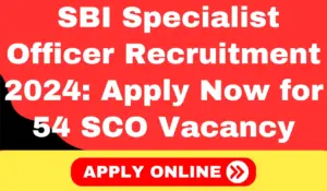 SBI Specialist Officer Recruitment 2024 Apply Now for 54 SCO Vacancy